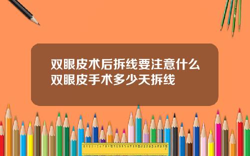 双眼皮术后拆线要注意什么双眼皮手术多少天拆线