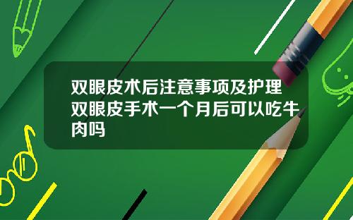 双眼皮术后注意事项及护理双眼皮手术一个月后可以吃牛肉吗