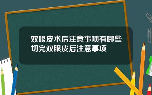 双眼皮术后注意事项有哪些切完双眼皮后注意事项