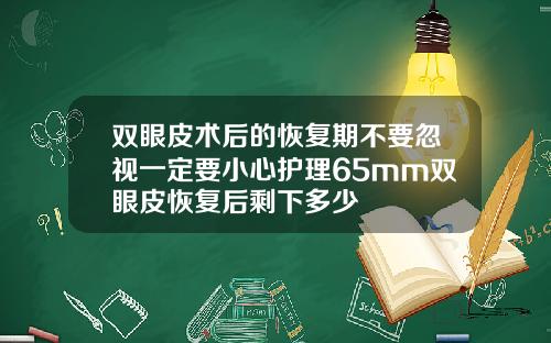 双眼皮术后的恢复期不要忽视一定要小心护理65mm双眼皮恢复后剩下多少