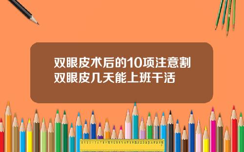 双眼皮术后的10项注意割双眼皮几天能上班干活