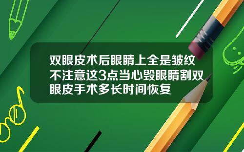 双眼皮术后眼睛上全是皱纹不注意这3点当心毁眼睛割双眼皮手术多长时间恢复
