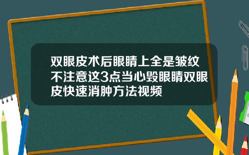 双眼皮术后眼睛上全是皱纹不注意这3点当心毁眼睛双眼皮快速消肿方法视频
