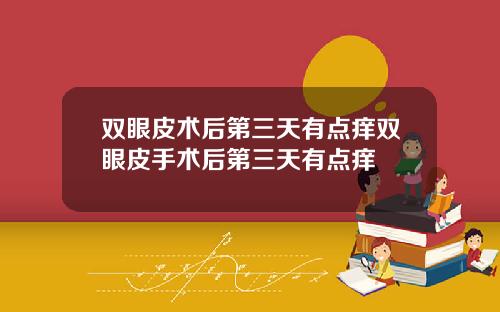 双眼皮术后第三天有点痒双眼皮手术后第三天有点痒