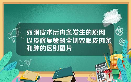 双眼皮术后肉条发生的原因以及修复策略全切双眼皮肉条和肿的区别图片