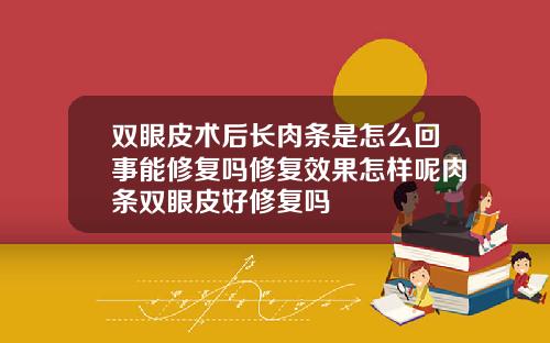 双眼皮术后长肉条是怎么回事能修复吗修复效果怎样呢肉条双眼皮好修复吗