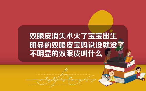 双眼皮消失术火了宝宝出生明显的双眼皮宝妈说没就没了不明显的双眼皮叫什么