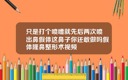 只是打个喷嚏就先后两次喷出鼻假体这鼻子你还敢做吗假体隆鼻整形术视频