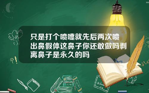 只是打个喷嚏就先后两次喷出鼻假体这鼻子你还敢做吗剥离鼻子是永久的吗