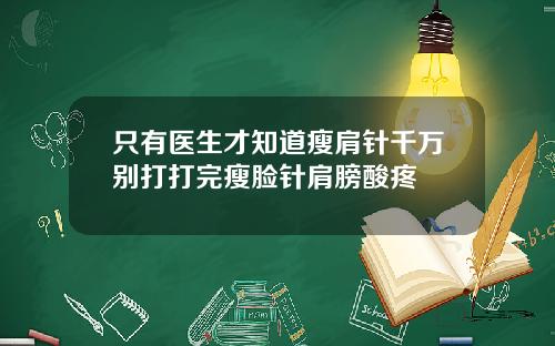 只有医生才知道瘦肩针千万别打打完瘦脸针肩膀酸疼