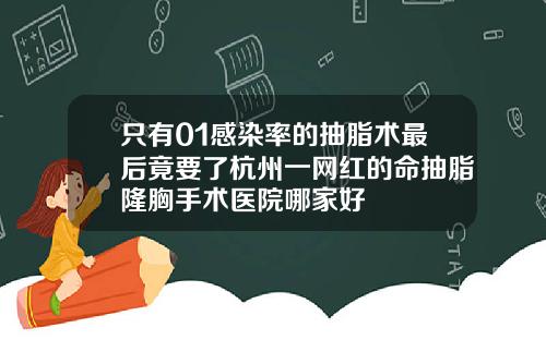 只有01感染率的抽脂术最后竟要了杭州一网红的命抽脂隆胸手术医院哪家好