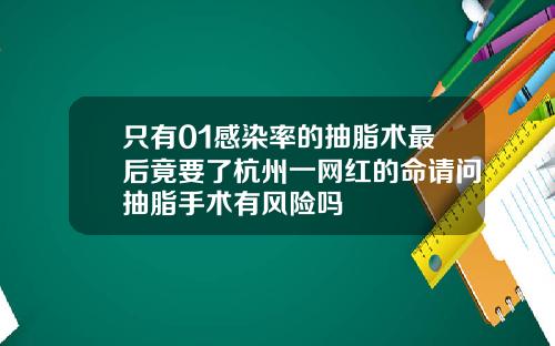 只有01感染率的抽脂术最后竟要了杭州一网红的命请问抽脂手术有风险吗