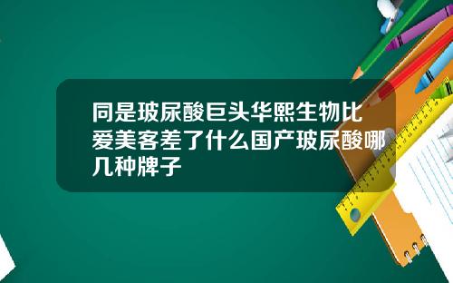 同是玻尿酸巨头华熙生物比爱美客差了什么国产玻尿酸哪几种牌子
