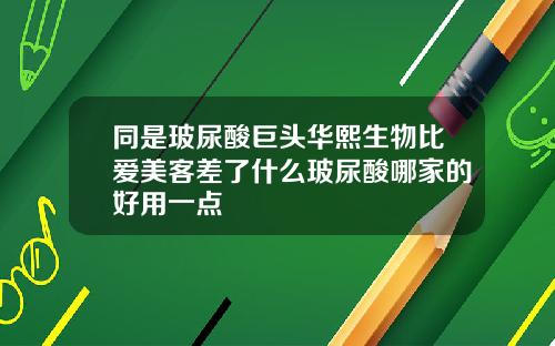 同是玻尿酸巨头华熙生物比爱美客差了什么玻尿酸哪家的好用一点