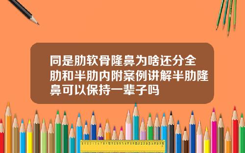 同是肋软骨隆鼻为啥还分全肋和半肋内附案例讲解半肋隆鼻可以保持一辈子吗