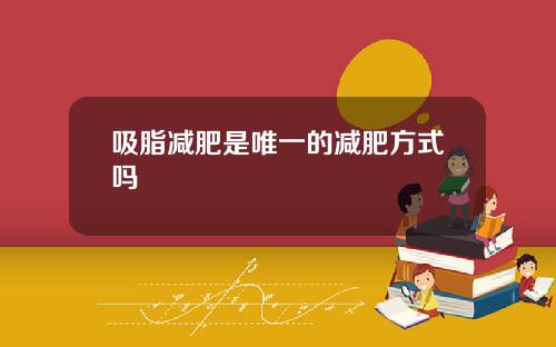 吸脂减肥是唯一的减肥方式吗