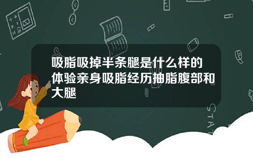 吸脂吸掉半条腿是什么样的体验亲身吸脂经历抽脂腹部和大腿