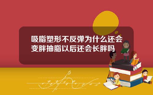 吸脂塑形不反弹为什么还会变胖抽脂以后还会长胖吗