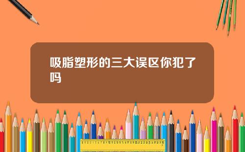 吸脂塑形的三大误区你犯了吗