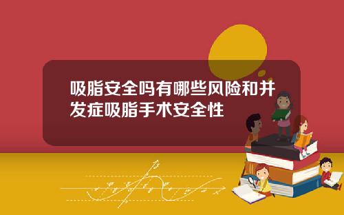 吸脂安全吗有哪些风险和并发症吸脂手术安全性