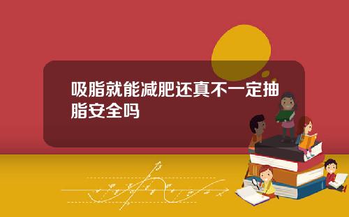吸脂就能减肥还真不一定抽脂安全吗