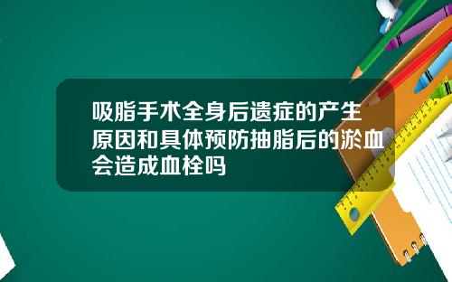 吸脂手术全身后遗症的产生原因和具体预防抽脂后的淤血会造成血栓吗
