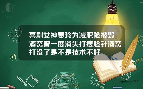 喜剧女神贾玲为减肥险被毁酒窝曾一度消失打瘦脸针酒窝打没了是不是技术不好