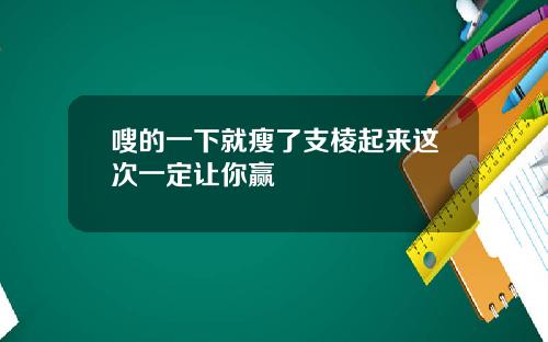 嗖的一下就瘦了支棱起来这次一定让你赢