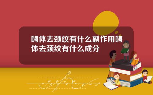 嗨体去颈纹有什么副作用嗨体去颈纹有什么成分