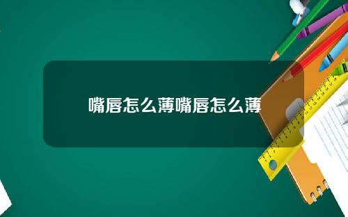 嘴唇怎么薄嘴唇怎么薄