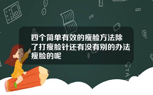 四个简单有效的瘦脸方法除了打瘦脸针还有没有别的办法瘦脸的呢
