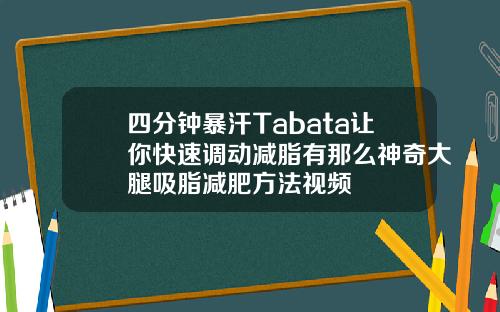 四分钟暴汗Tabata让你快速调动减脂有那么神奇大腿吸脂减肥方法视频