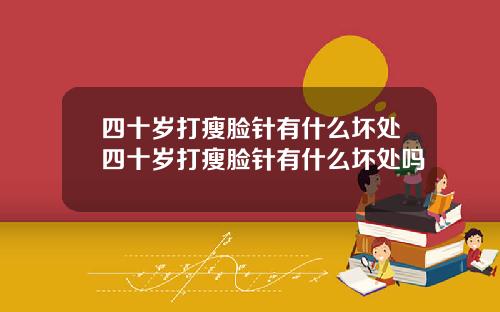 四十岁打瘦脸针有什么坏处四十岁打瘦脸针有什么坏处吗