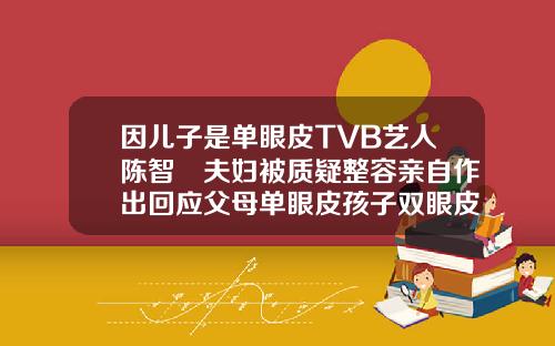 因儿子是单眼皮TVB艺人陈智燊夫妇被质疑整容亲自作出回应父母单眼皮孩子双眼皮正常吗