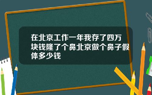 在北京工作一年我存了四万块钱隆了个鼻北京做个鼻子假体多少钱