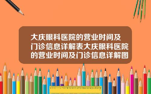 大庆眼科医院的营业时间及门诊信息详解表大庆眼科医院的营业时间及门诊信息详解图片