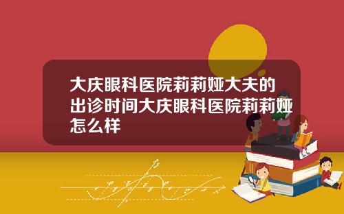 大庆眼科医院莉莉娅大夫的出诊时间大庆眼科医院莉莉娅怎么样