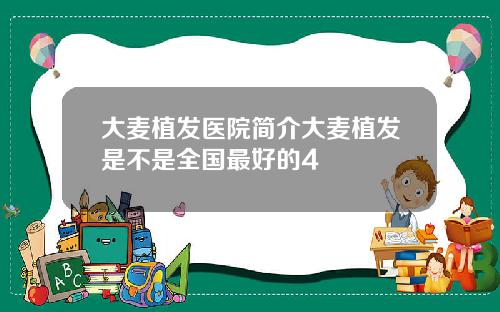 大麦植发医院简介大麦植发是不是全国最好的4