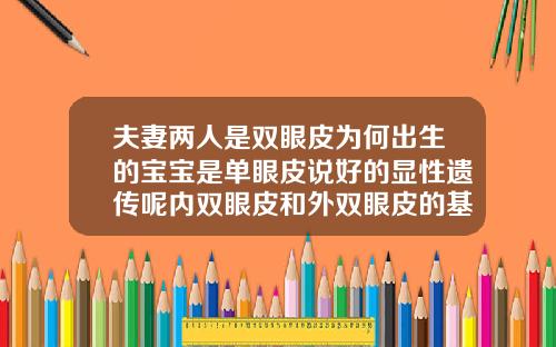 夫妻两人是双眼皮为何出生的宝宝是单眼皮说好的显性遗传呢内双眼皮和外双眼皮的基因遗传
