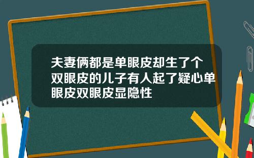 夫妻俩都是单眼皮却生了个双眼皮的儿子有人起了疑心单眼皮双眼皮显隐性