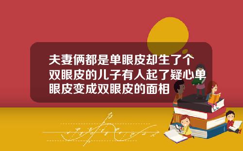 夫妻俩都是单眼皮却生了个双眼皮的儿子有人起了疑心单眼皮变成双眼皮的面相