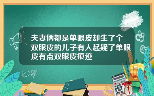 夫妻俩都是单眼皮却生了个双眼皮的儿子有人起疑了单眼皮有点双眼皮痕迹