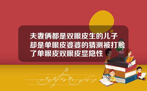 夫妻俩都是双眼皮生的儿子却是单眼皮婆婆的猜测被打脸了单眼皮双眼皮显隐性