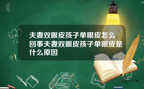 夫妻双眼皮孩子单眼皮怎么回事夫妻双眼皮孩子单眼皮是什么原因