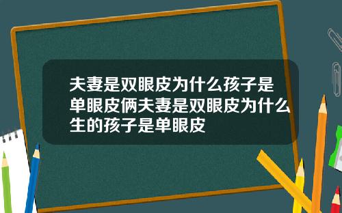 夫妻是双眼皮为什么孩子是单眼皮俩夫妻是双眼皮为什么生的孩子是单眼皮