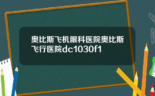 奥比斯飞机眼科医院奥比斯飞行医院dc1030f1