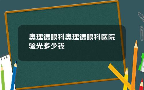 奥理德眼科奥理德眼科医院验光多少钱