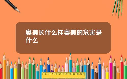 奥美长什么样奥美的危害是什么
