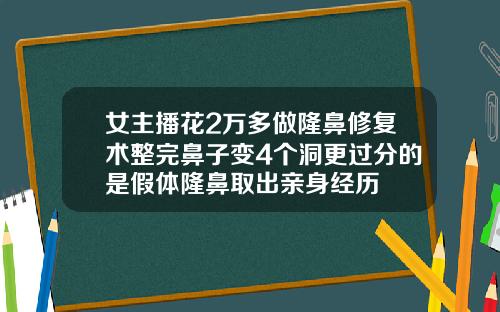 女主播花2万多做隆鼻修复术整完鼻子变4个洞更过分的是假体隆鼻取出亲身经历