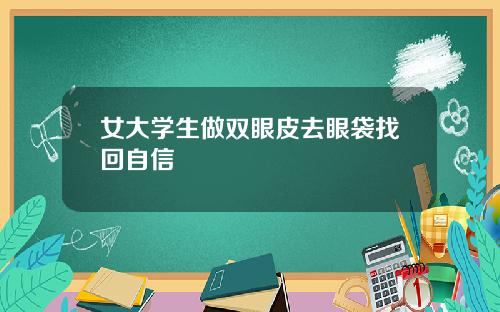 女大学生做双眼皮去眼袋找回自信